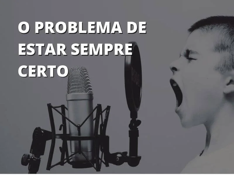 O Problema das Pessoas que Acham que Estão Sempre Certas